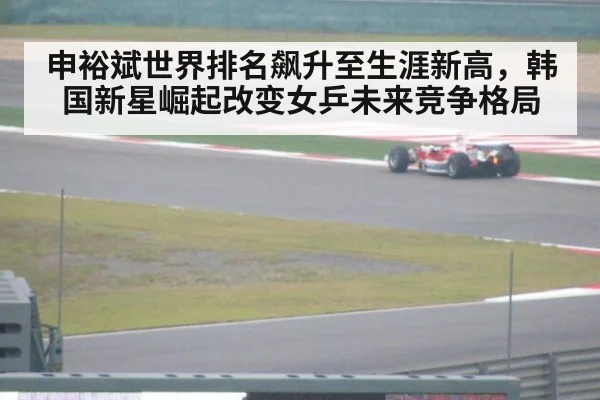 申裕斌世界排名飙升至生涯新高，韩国新星崛起改变女乒未来竞争格局