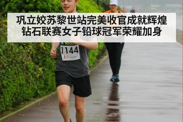 巩立姣苏黎世站完美收官成就辉煌钻石联赛女子铅球冠军荣耀加身